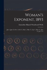 Cover image for Woman's Exponent, 1893: Jan 1, Jan 15, Feb 1, Feb 15, Mar 1, Mar 15, Apr 1, May 15, Jun 15, Jul 1-15