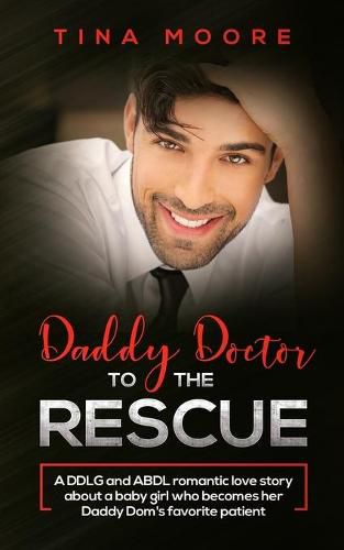 Cover image for Daddy Doctor To The Rescue: A DDLG and ABDL romantic love story about a baby girl who becomes her Daddy Dom's favorite patient