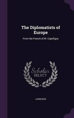 Cover image for The Diplomatists of Europe: From the French of M. Capefigue