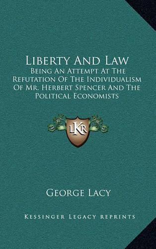 Liberty and Law: Being an Attempt at the Refutation of the Individualism of Mr. Herbert Spencer and the Political Economists