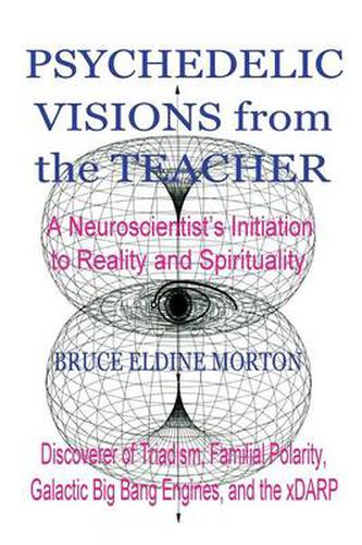 Psychedelic Visions from the Teacher: A Neuroscientist's Initiation to Reality and Spirituality