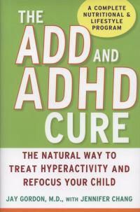 Cover image for The ADD and ADHD Cure: The Natural Way to Treat Hyperactivity and Refocus Your Child