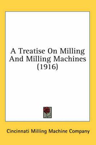Cover image for A Treatise on Milling and Milling Machines (1916)