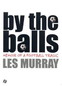 Cover image for By the Balls: Memoir of a Football Tragic