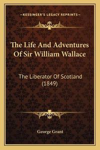 Cover image for The Life and Adventures of Sir William Wallace: The Liberator of Scotland (1849)