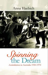 Cover image for Spinning the Dream: Assimilation in Australia 1950-1970