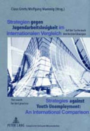 Cover image for Strategien Gegen Jugendarbeitslosigkeit Im Internationalen Vergleich Strategies Against Youth Unemployment. An International Comparison: Auf Der Suche Nach Den Besten Loesungen The Search for Best Practice