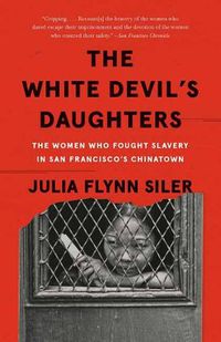 Cover image for The White Devil's Daughters: The Women Who Fought Slavery in San Francisco's Chinatown