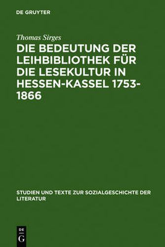 Die Bedeutung Der Leihbibliothek Fur Die Lesekultur in Hessen-Kassel 1753-1866