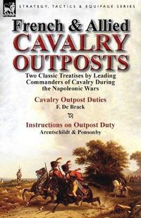 Cover image for French & Allied Cavalry Outposts: Two Classic Treatises by Leading Commanders of Cavalry During the Napoleonic Wars-Cavalry Outpost Duties by F. de Br