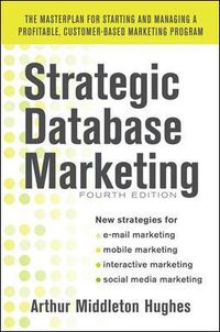 Cover image for Strategic Database Marketing 4e:  The Masterplan for Starting and Managing a Profitable, Customer-Based Marketing Program