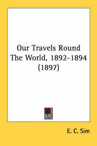 Cover image for Our Travels Round the World, 1892-1894 (1897)