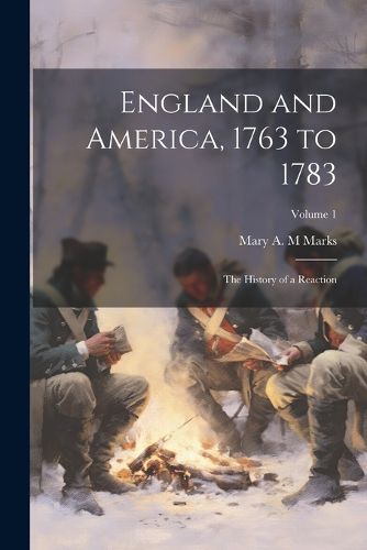 Cover image for England and America, 1763 to 1783; the History of a Reaction; Volume 1