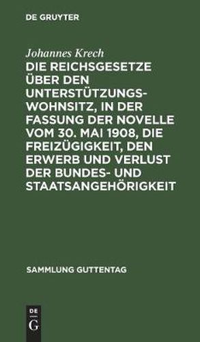 Cover image for Die Reichsgesetze uber den Unterstutzungswohnsitz, in der Fassung der Novelle vom 30. Mai 1908, die Freizugigkeit, den Erwerb und Verlust der Bundes- und Staatsangehoerigkeit