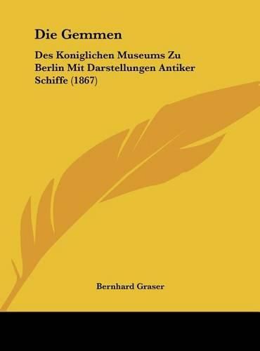 Cover image for Die Gemmen: Des Koniglichen Museums Zu Berlin Mit Darstellungen Antiker Schiffe (1867)