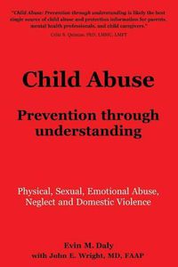 Cover image for Child Abuse: Prevention through understanding: Physical, Sexual, Emotional Abuse, Neglect and Domestic Violence