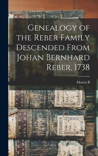 Cover image for Genealogy of the Reber Family Descended From Johan Bernhard Reber, 1738