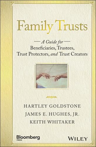 Family Trusts: A Guide for Beneficiaries, Trustees, Trust Protectors, and Trust Creators