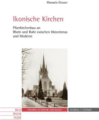 Cover image for Ikonische Kirchen: Pfarrkirchenbau an Rhein Und Ruhr Zwischen Historismus Und Moderne