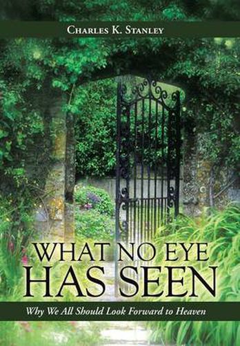 Cover image for What No Eye Has Seen: Why We All Should Look Forward to Heaven