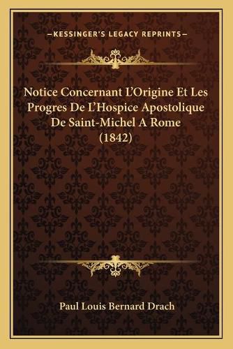 Notice Concernant L'Origine Et Les Progres de L'Hospice Apostolique de Saint-Michel a Rome (1842)