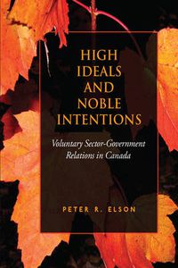 Cover image for High Ideals and Noble Intentions: Voluntary Sector-Government Relations in Canada