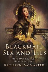 Cover image for Blackmail, Sex and Lies: A True Crime Victorian Murder Mystery