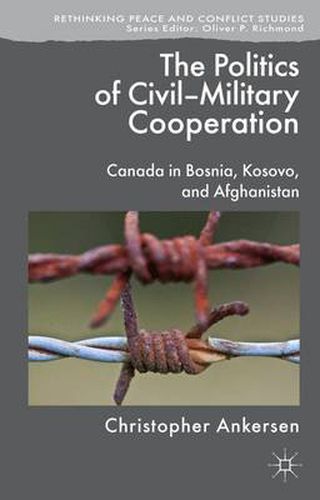 Cover image for The Politics of Civil-Military Cooperation: Canada in Bosnia, Kosovo, and Afghanistan