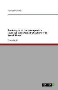 Cover image for An Analysis of the protagonist's journeys in Mohamed Choukri's For Bread Alone