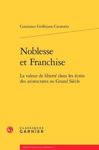 Noblesse Et Franchise: La Valeur de Liberte Dans Les Ecrits Des Aristocrates Au Grand Siecle