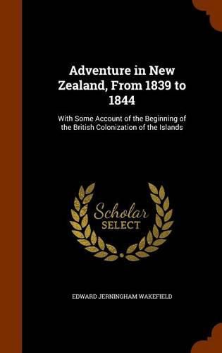 Adventure in New Zealand, from 1839 to 1844: With Some Account of the Beginning of the British Colonization of the Islands