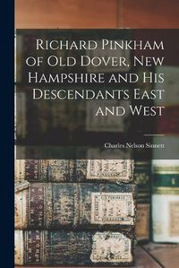 Cover image for Richard Pinkham of old Dover, New Hampshire and his Descendants East and West