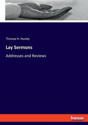 Lay Sermons: Addresses and Reviews