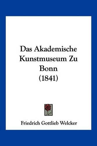 Cover image for Das Akademische Kunstmuseum Zu Bonn (1841)