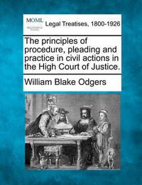 Cover image for The Principles of Procedure, Pleading and Practice in Civil Actions in the High Court of Justice.