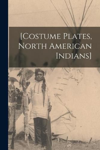 Cover image for [Costume Plates, North American Indians]