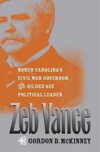 Cover image for Zeb Vance: North Carolina's Civil War Governor and Gilded Age Political Leader