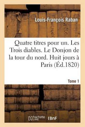 Quatre Titres Pour Un. Les Trois Diables. Le Donjon de la Tour Du Nord. Huit Jours A Paris. Tome 1: . Huit Jours En Province, Par Raban