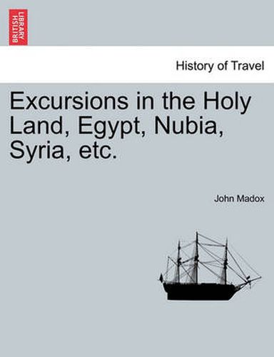 Cover image for Excursions in the Holy Land, Egypt, Nubia, Syria, Etc.