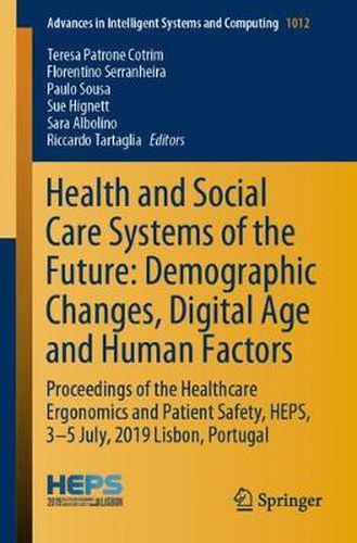 Cover image for Health and Social Care Systems of the Future: Demographic Changes, Digital Age and Human Factors: Proceedings of the Healthcare Ergonomics and Patient Safety, HEPS, 3-5 July, 2019 Lisbon, Portugal