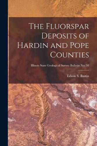 The Fluorspar Deposits of Hardin and Pope Counties; Illinois State Geological Survey Bulletin No. 58