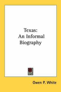 Cover image for Texas: An Informal Biography