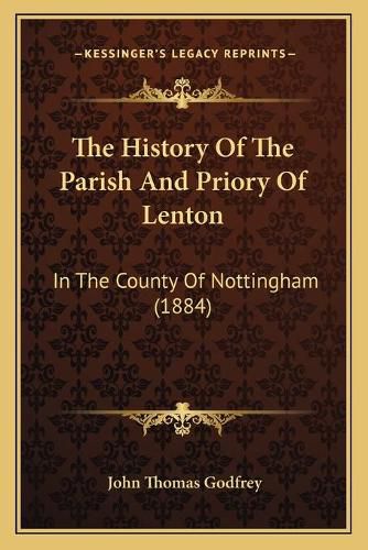 The History of the Parish and Priory of Lenton: In the County of Nottingham (1884)