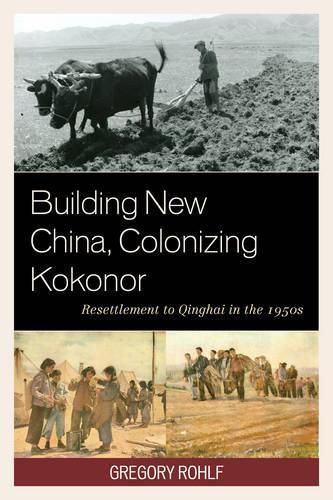 Cover image for Building New China, Colonizing Kokonor: Resettlement to Qinghai in the 1950s