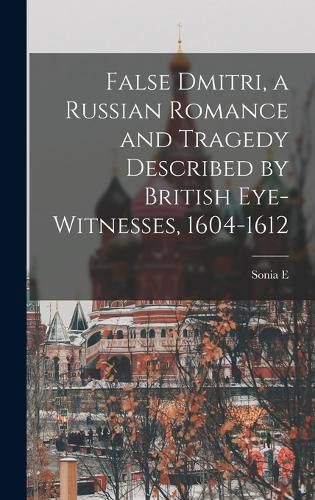 Cover image for False Dmitri, a Russian Romance and Tragedy Described by British Eye-witnesses, 1604-1612