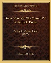 Cover image for Some Notes on the Church of St. Petrock, Exeter: During Its Various Rules (1878)