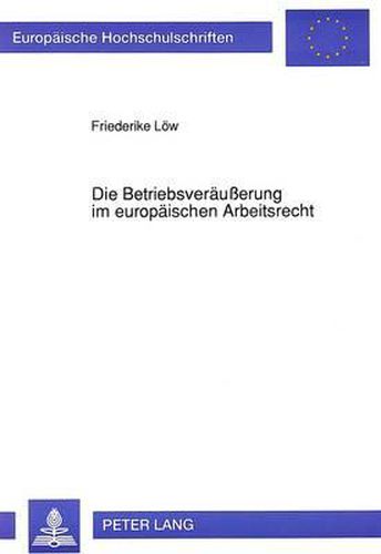 Cover image for Die Betriebsveraeusserung Im Europaeischen Arbeitsrecht: Die Eg-Richtlinie 77/187 Und Ihre Umsetzung in Deutschland Und Grossbritannien