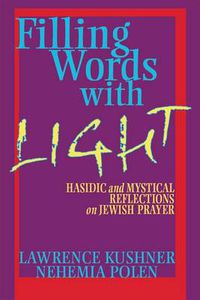 Cover image for Filling Words with Light: Hasidic and Mystical Reflections on Jewish Prayer