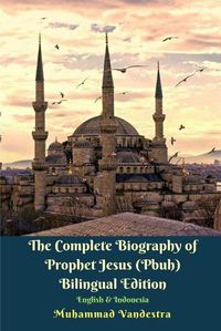 Cover image for The Complete Biography of Prophet Jesus (Pbuh) Bilingual Edition English and Indonesia