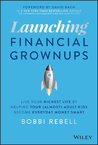 Launching Financial Grownups: Live Your Richest Li fe by Helping Your (Almost) Adult Kids Become Ever yday Money Smart